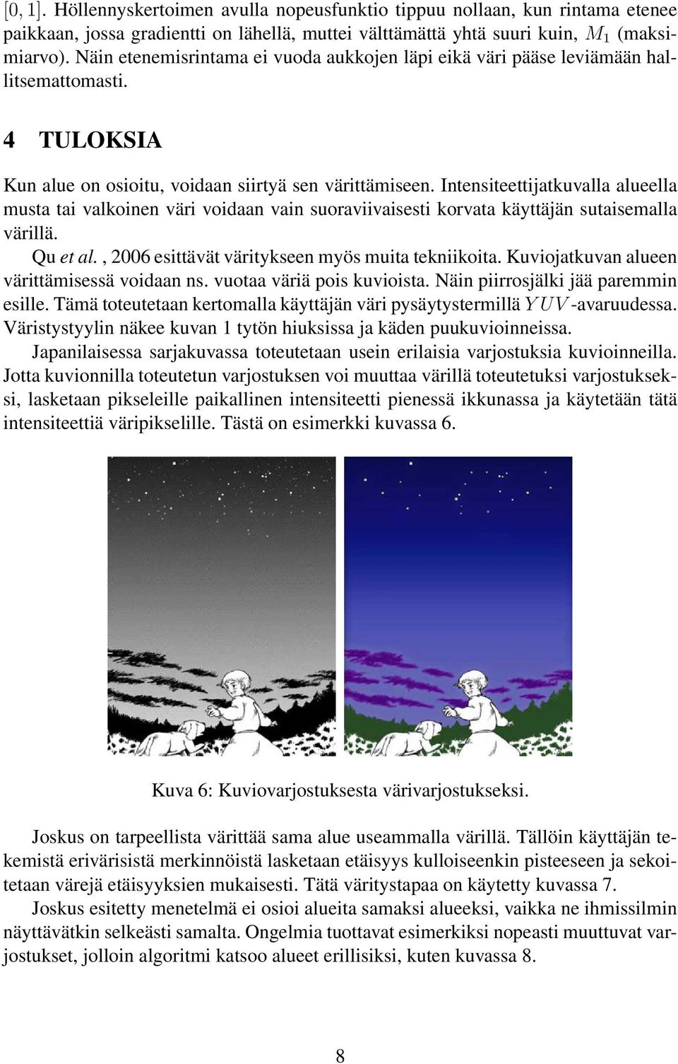 Intensiteettijatkuvalla alueella musta tai valkoinen väri voidaan vain suoraviivaisesti korvata käyttäjän sutaisemalla värillä. Qu et al., 2006 esittävät väritykseen myös muita tekniikoita.