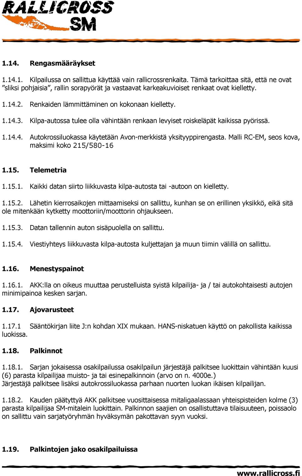 Kilpa-autossa tulee olla vähintään renkaan levyiset roiskeläpät kaikissa pyörissä. 1.14.4. Autokrossiluokassa käytetään Avon-merkkistä yksityyppirengasta.