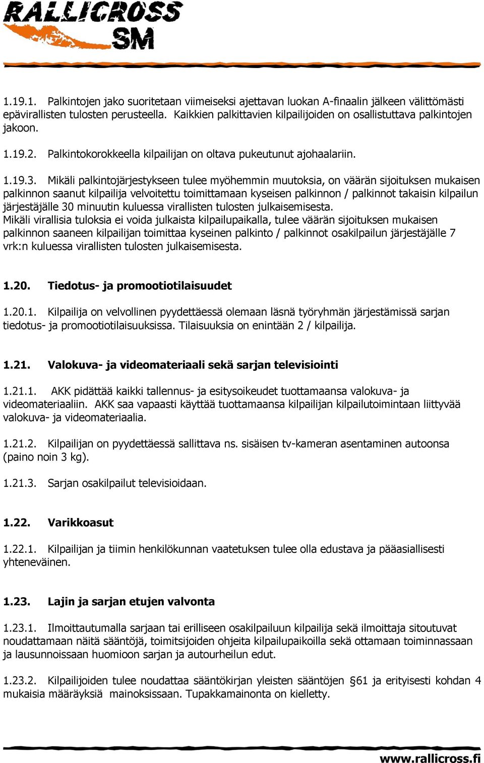 Mikäli palkintojärjestykseen tulee myöhemmin muutoksia, on väärän sijoituksen mukaisen palkinnon saanut kilpailija velvoitettu toimittamaan kyseisen palkinnon / palkinnot takaisin kilpailun