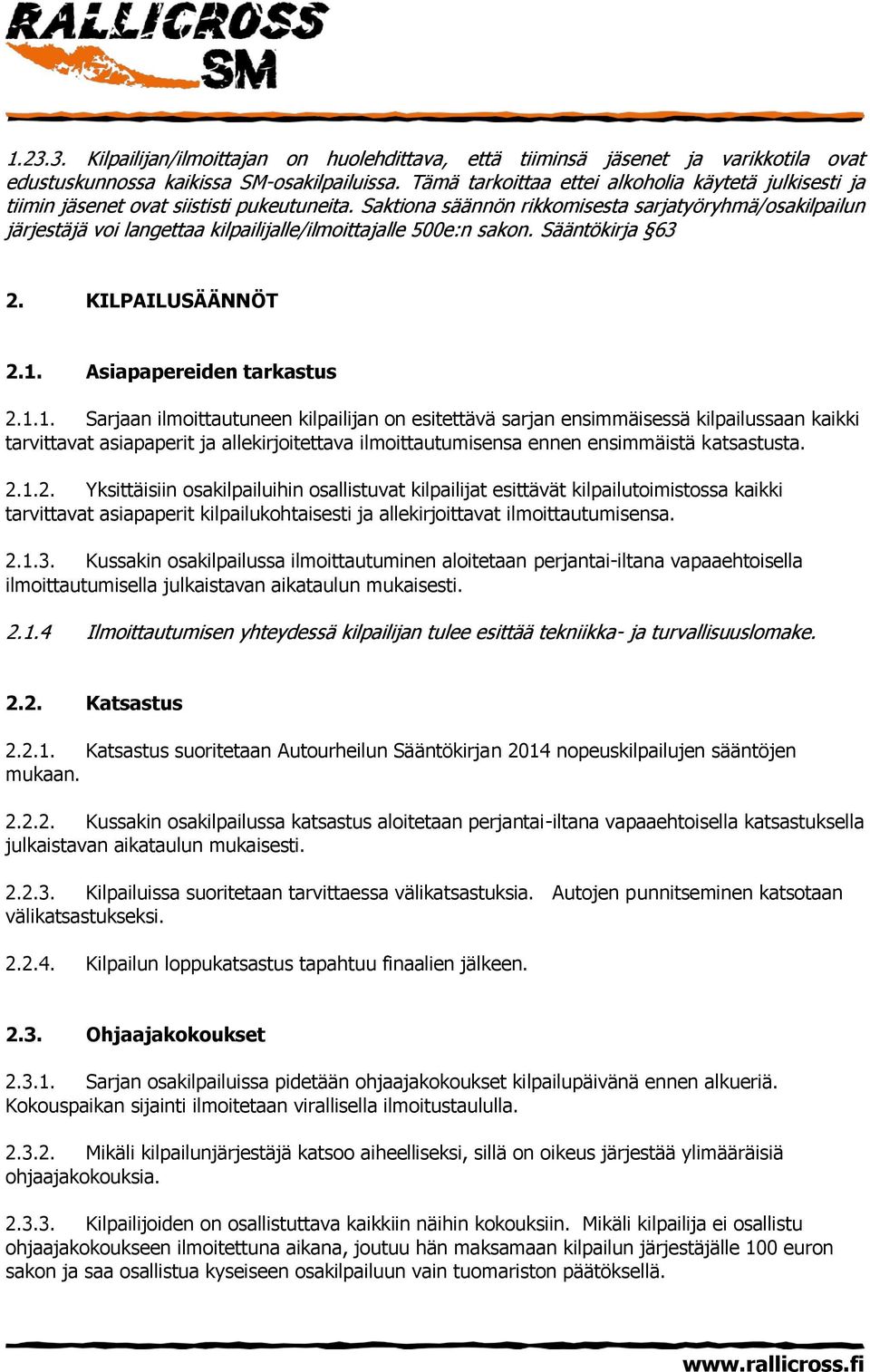 Saktiona säännön rikkomisesta sarjatyöryhmä/osakilpailun järjestäjä voi langettaa kilpailijalle/ilmoittajalle 500e:n sakon. Sääntökirja 63 2. KILPAILUSÄÄNNÖT 2.1.