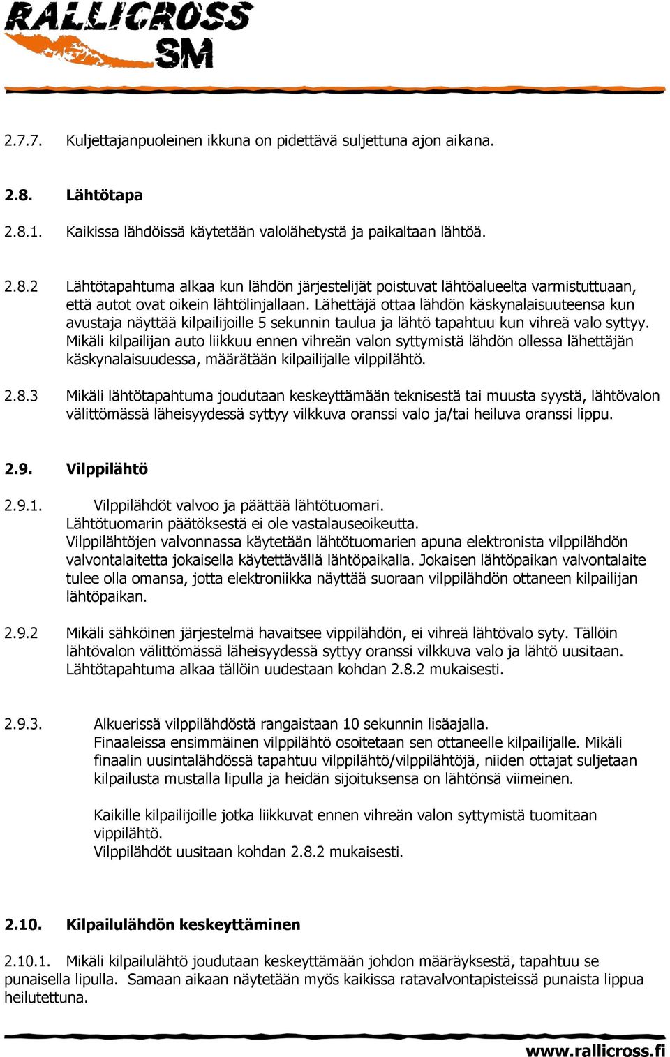 Lähettäjä ottaa lähdön käskynalaisuuteensa kun avustaja näyttää kilpailijoille 5 sekunnin taulua ja lähtö tapahtuu kun vihreä valo syttyy.