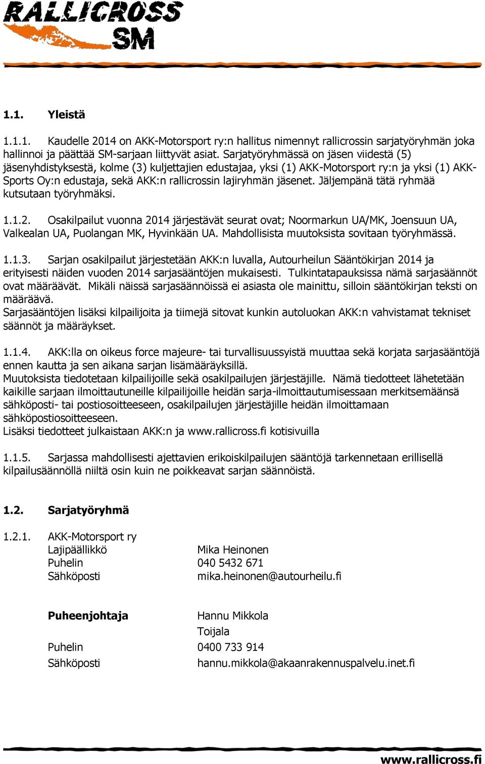 jäsenet. Jäljempänä tätä ryhmää kutsutaan työryhmäksi. 1.1.2. Osakilpailut vuonna 2014 järjestävät seurat ovat; Noormarkun UA/MK, Joensuun UA, Valkealan UA, Puolangan MK, Hyvinkään UA.