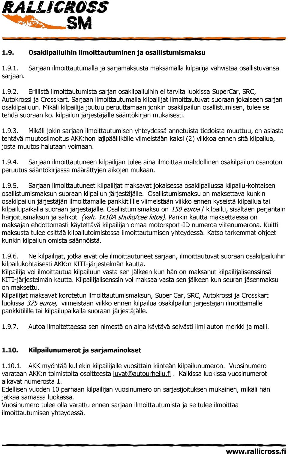 Sarjaan ilmoittautumalla kilpailijat ilmoittautuvat suoraan jokaiseen sarjan osakilpailuun. Mikäli kilpailija joutuu peruuttamaan jonkin osakilpailun osallistumisen, tulee se tehdä suoraan ko.