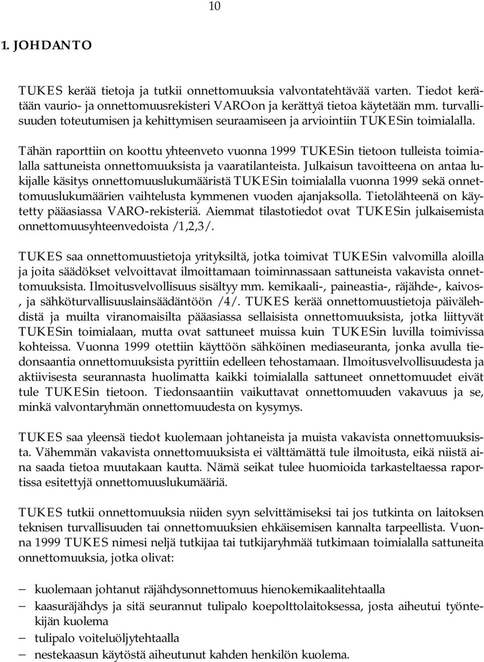 Tähän raporttiin on koottu yhteenveto vuonna 1 TUKESin tietoon tulleista toimialalla sattuneista onnettomuuksista ja vaaratilanteista.