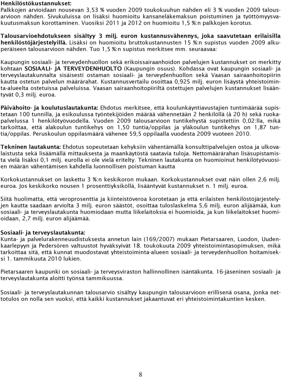 Talousarvioehdotukseen sisältyy 3 milj. euron kustannusvähennys, joka saavutetaan erilaisilla henkilöstöjärjestelyillä.