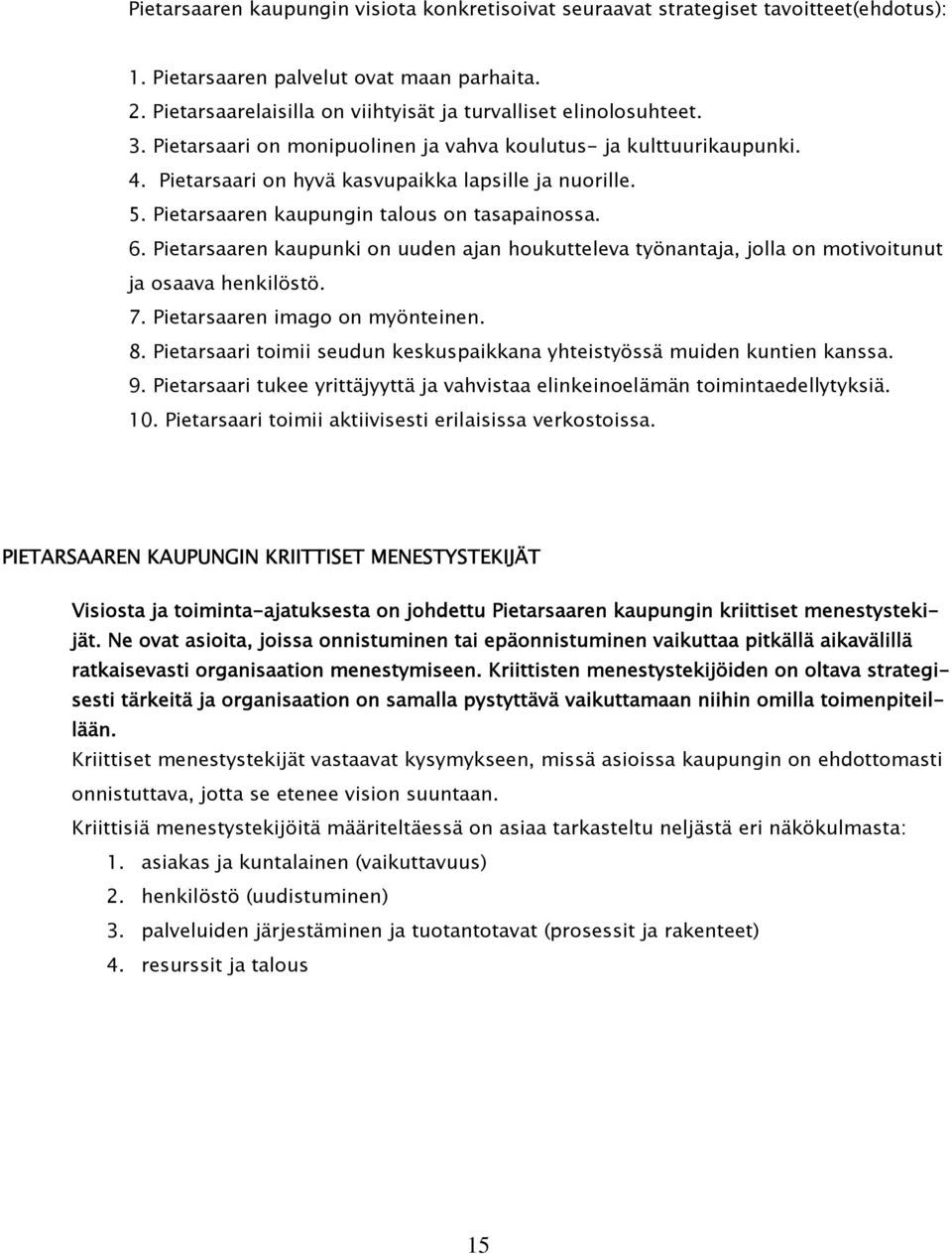 Pietarsaaren kaupungin talous on tasapainossa. 6. Pietarsaaren kaupunki on uuden ajan houkutteleva työnantaja, jolla on motivoitunut ja osaava henkilöstö. 7. Pietarsaaren imago on myönteinen. 8.