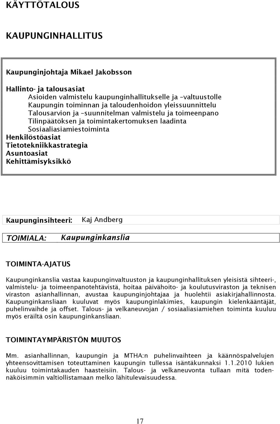 Kehittämisyksikkö Kaupunginsihteeri: Kaj Andberg TOIMIALA: Kaupunginkanslia TOIMINTA-AJATUS Kaupunginkanslia vastaa kaupunginvaltuuston ja kaupunginhallituksen yleisistä sihteeri-, valmistelu- ja