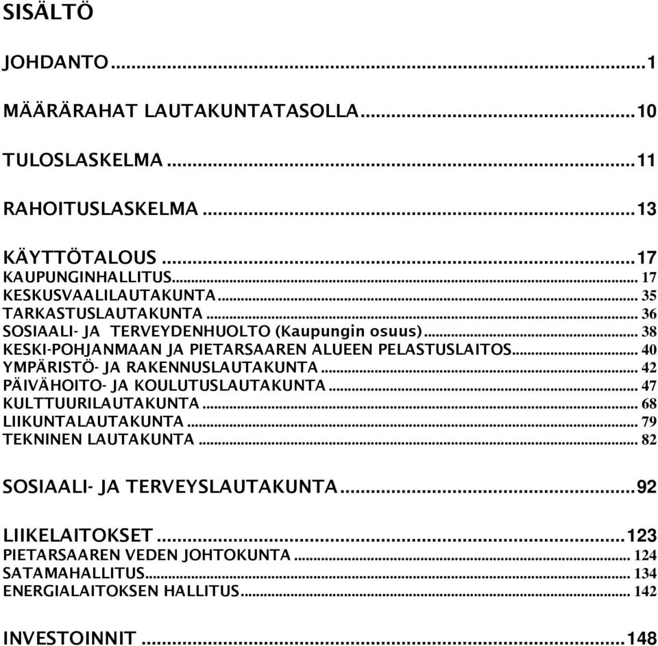 .. 40 YMPÄRISTÖ- JA RAKENNUSLAUTAKUNTA... 42 PÄIVÄHOITO- JA KOULUTUSLAUTAKUNTA... 47 KULTTUURILAUTAKUNTA... 68 LIIKUNTALAUTAKUNTA... 79 TEKNINEN LAUTAKUNTA.