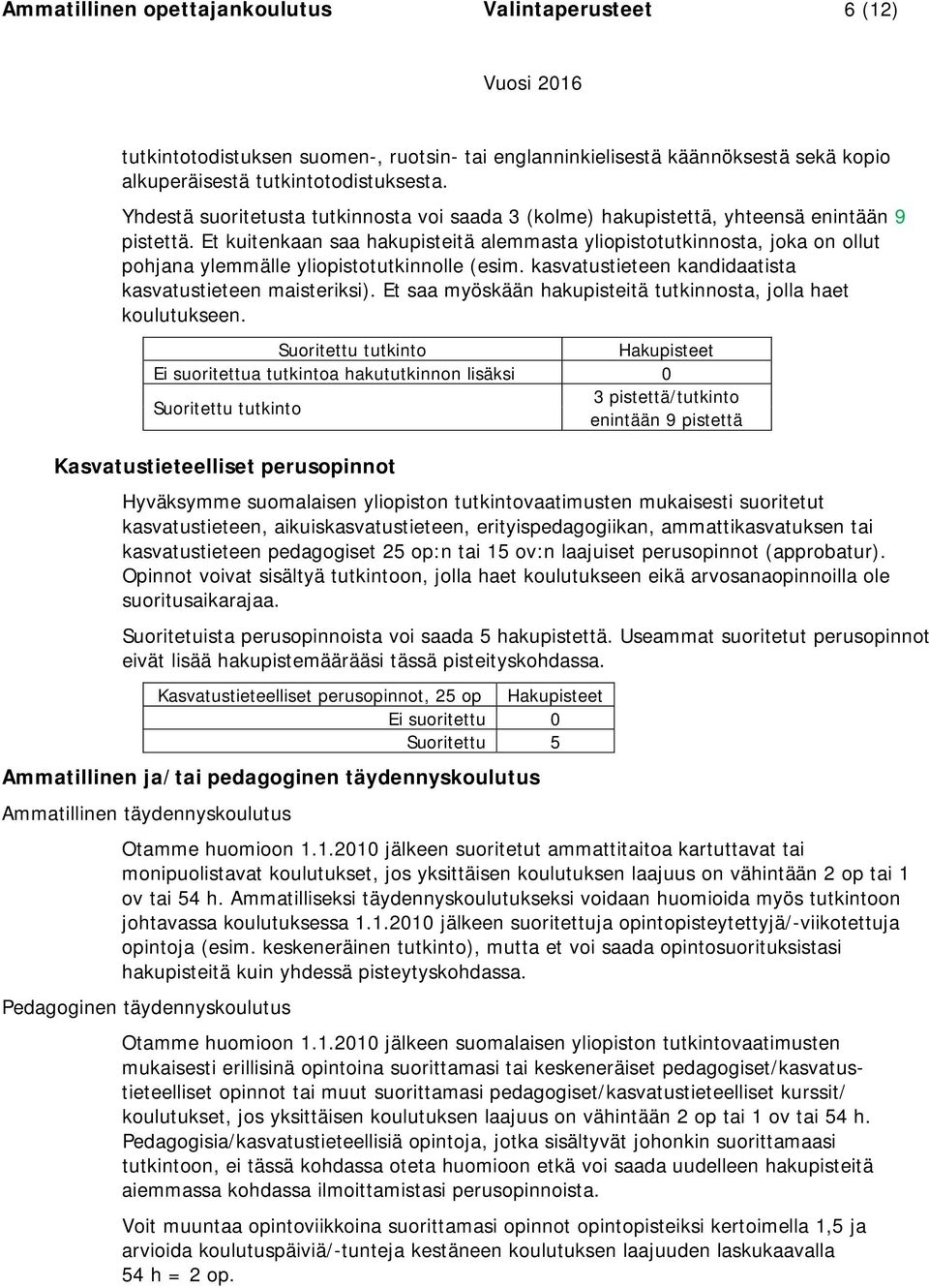 Et kuitenkaan saa hakupisteitä alemmasta yliopistotutkinnosta, joka on ollut pohjana ylemmälle yliopistotutkinnolle (esim. kasvatustieteen kandidaatista kasvatustieteen maisteriksi).