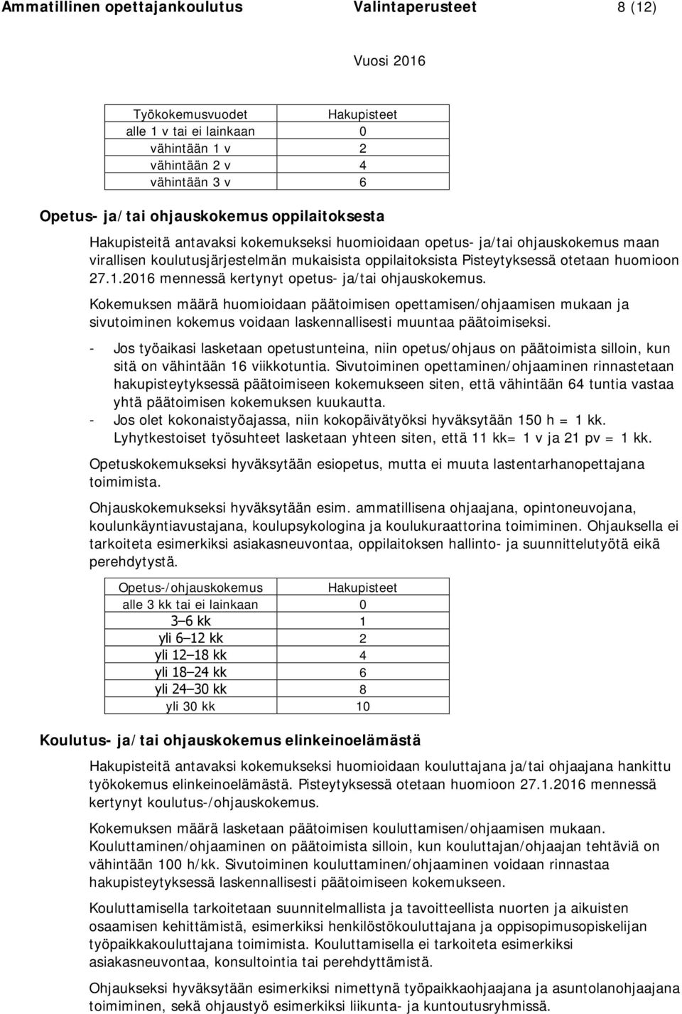 2016 mennessä kertynyt opetus- ja/tai ohjauskokemus. Kokemuksen määrä huomioidaan päätoimisen opettamisen/ohjaamisen mukaan ja sivutoiminen kokemus voidaan laskennallisesti muuntaa päätoimiseksi.