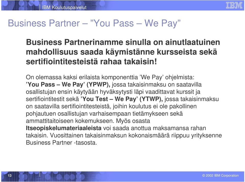 sertifiointitestit sekä You Test We Pay (YTWP), jossa takaisinmaksu on saatavilla sertifiointitesteistä, joihin koulutus ei ole pakollinen pohjautuen osallistujan varhaisempaan