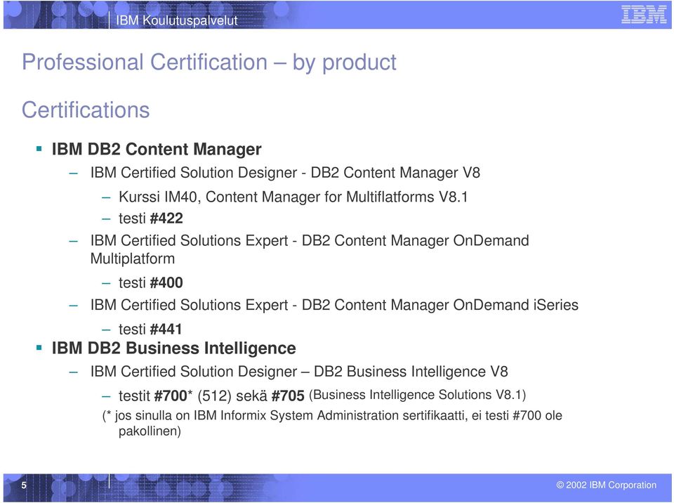 1 testi #422 IBM Certified Solutions Expert - DB2 Content Manager OnDemand Multiplatform testi #400 IBM Certified Solutions Expert - DB2 Content Manager