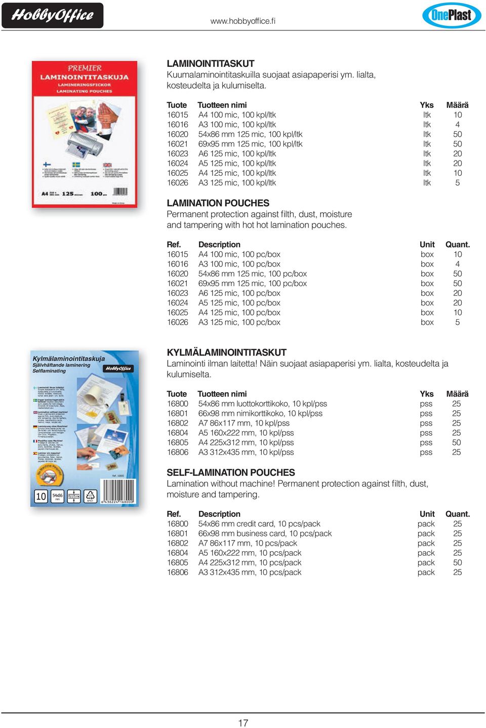 16024 A5 125 mic, 100 kpl/ltk ltk 20 16025 A4 125 mic, 100 kpl/ltk ltk 10 16026 A3 125 mic, 100 kpl/ltk ltk 5 LAMINATION POUCHES Permanent protection against filth, dust, moisture and tampering with