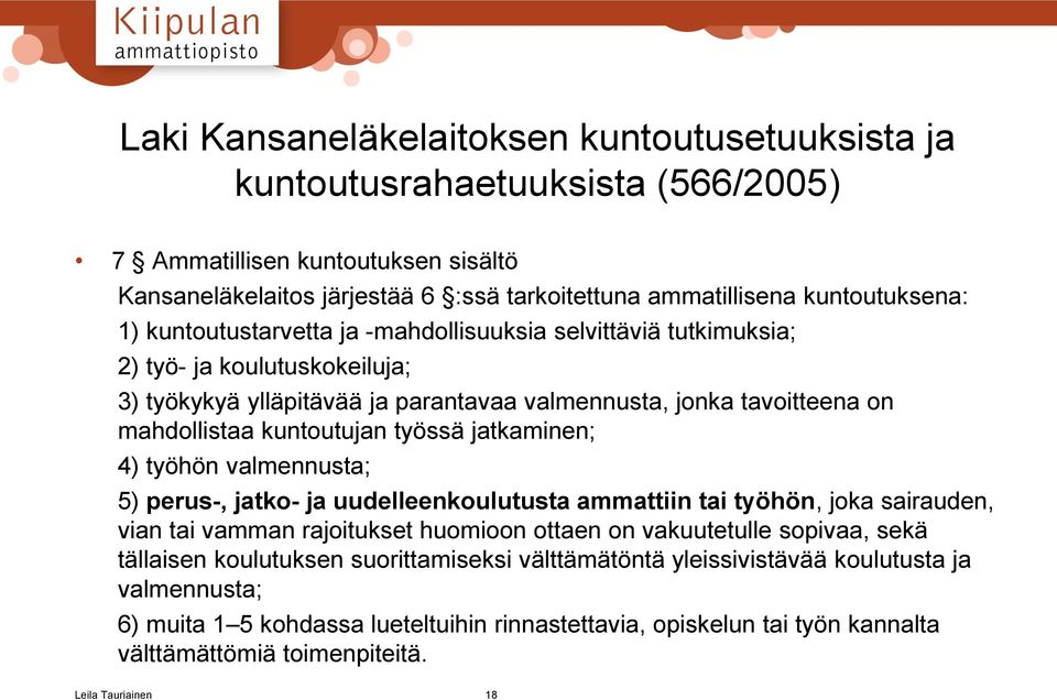 jatkaminen; 4) työhön valmennusta; 5) perus-, jatko- ja uudelleenkoulutusta ammattiin tai työhön, joka sairauden, vian tai vamman rajoitukset huomioon ottaen on vakuutetulle sopivaa, sekä tällaisen