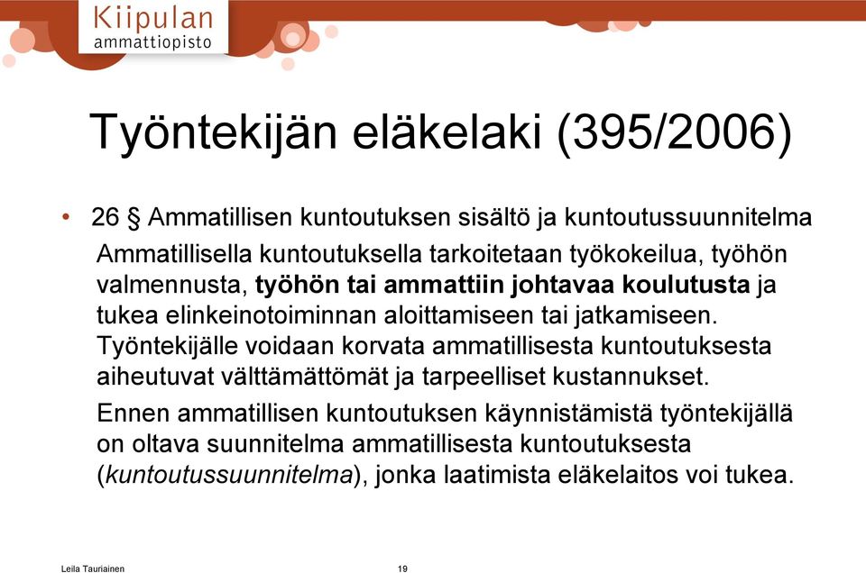 Työntekijälle voidaan korvata ammatillisesta kuntoutuksesta aiheutuvat välttämättömät ja tarpeelliset kustannukset.