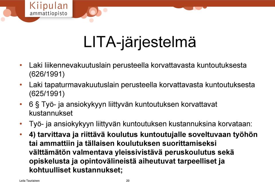 kustannuksina korvataan: 4) tarvittava ja riittävä koulutus kuntoutujalle soveltuvaan työhön tai ammattiin ja tällaisen koulutuksen suorittamiseksi