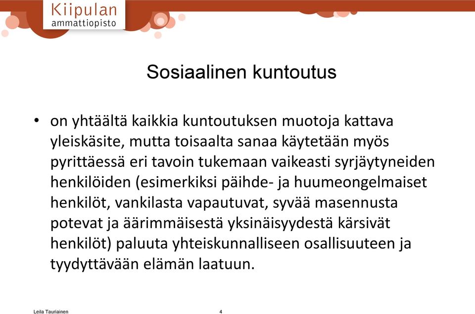 huumeongelmaiset henkilöt, vankilasta vapautuvat, syvää masennusta potevat ja äärimmäisestä yksinäisyydestä