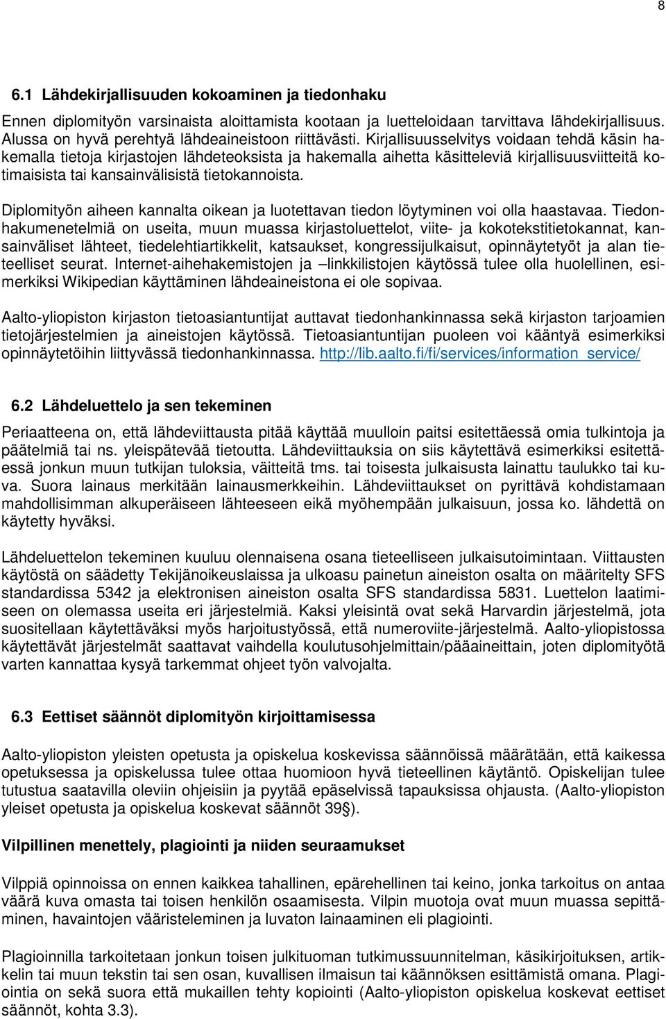 Kirjallisuusselvitys voidaan tehdä käsin hakemalla tietoja kirjastojen lähdeteoksista ja hakemalla aihetta käsitteleviä kirjallisuusviitteitä kotimaisista tai kansainvälisistä tietokannoista.