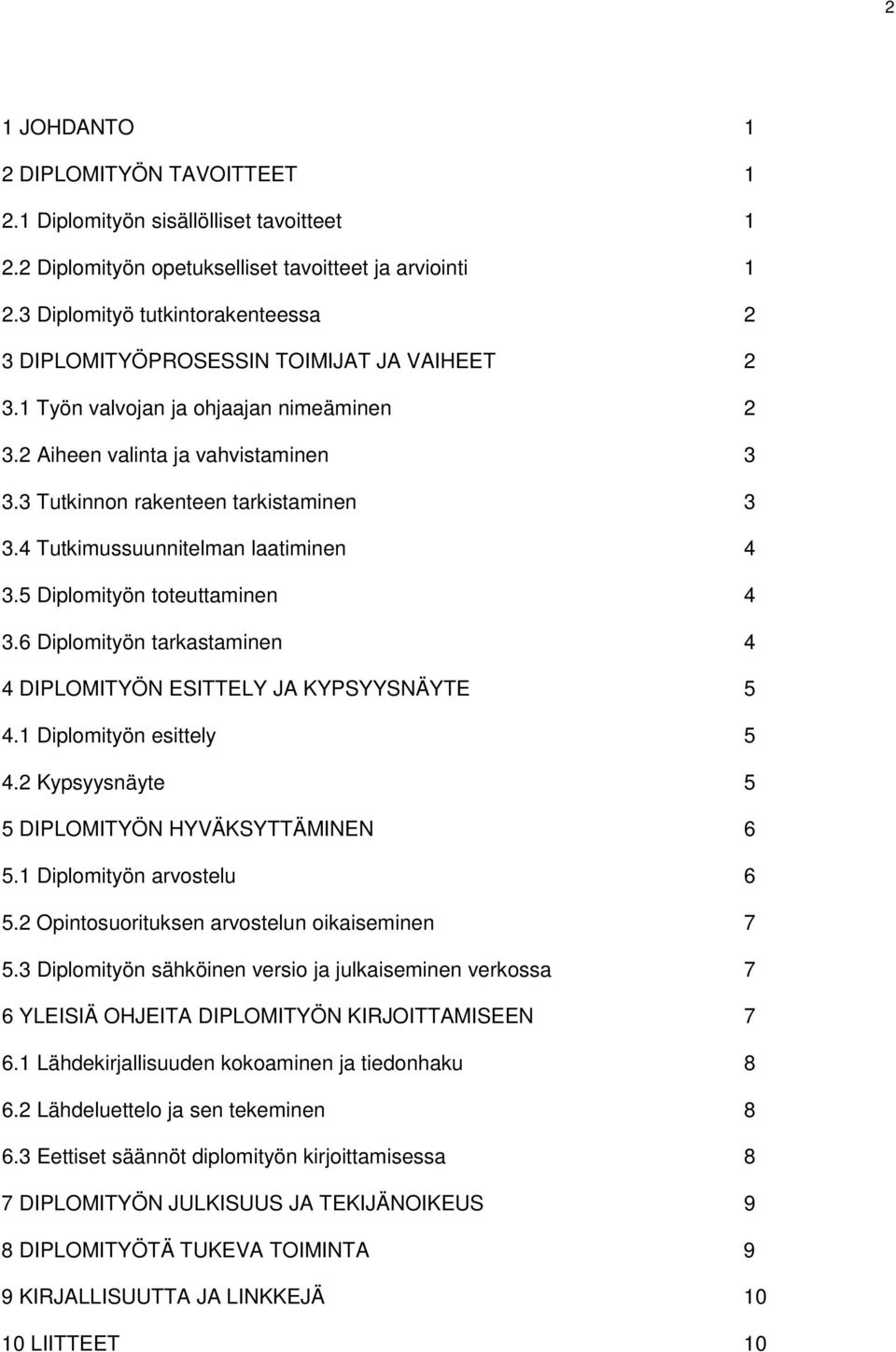 3 Tutkinnon rakenteen tarkistaminen 3 3.4 Tutkimussuunnitelman laatiminen 4 3.5 Diplomityön toteuttaminen 4 3.6 Diplomityön tarkastaminen 4 4 DIPLOMITYÖN ESITTELY JA KYPSYYSNÄYTE 5 4.