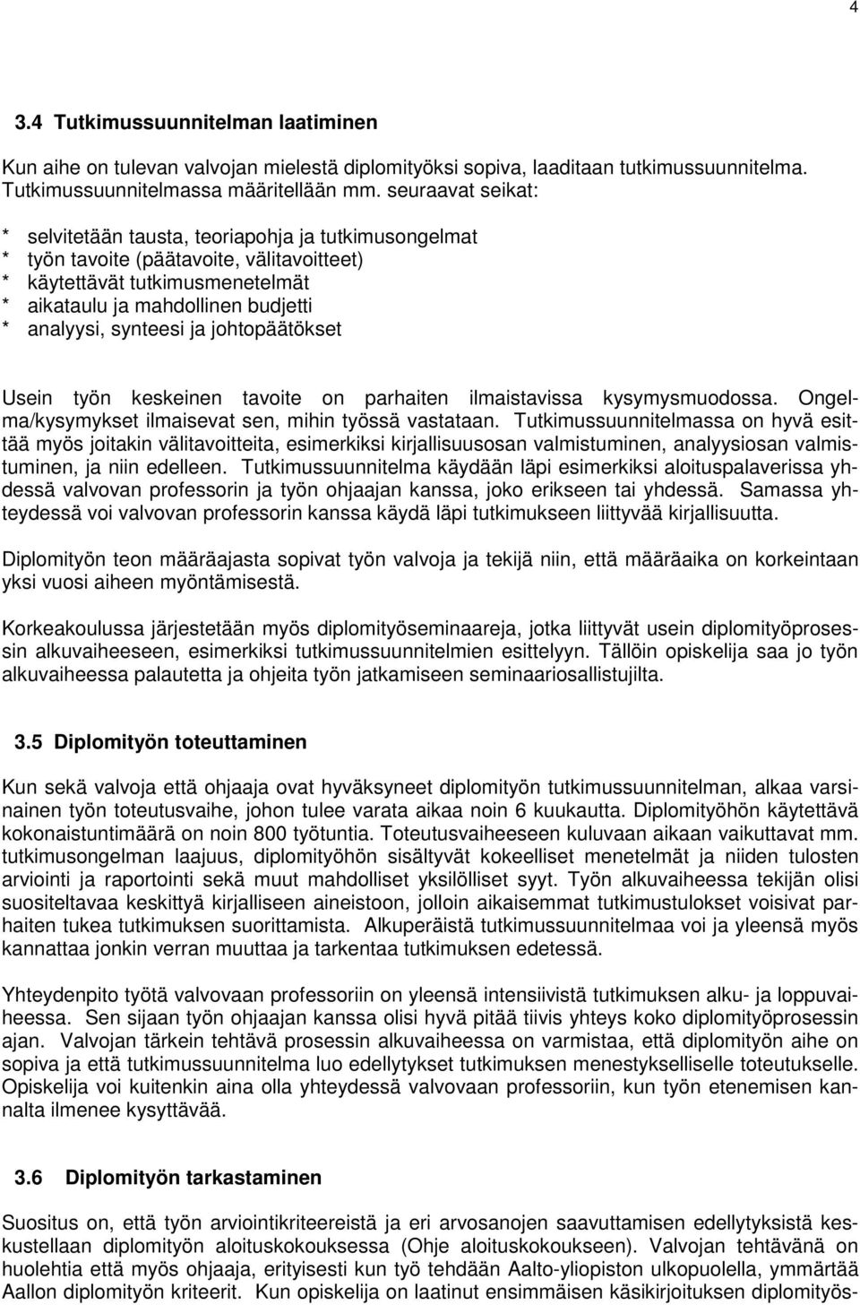 synteesi ja johtopäätökset Usein työn keskeinen tavoite on parhaiten ilmaistavissa kysymysmuodossa. Ongelma/kysymykset ilmaisevat sen, mihin työssä vastataan.