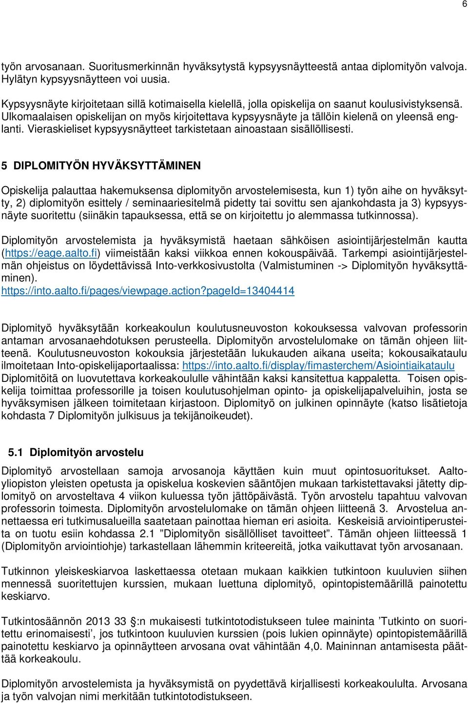 Ulkomaalaisen opiskelijan on myös kirjoitettava kypsyysnäyte ja tällöin kielenä on yleensä englanti. Vieraskieliset kypsyysnäytteet tarkistetaan ainoastaan sisällöllisesti.