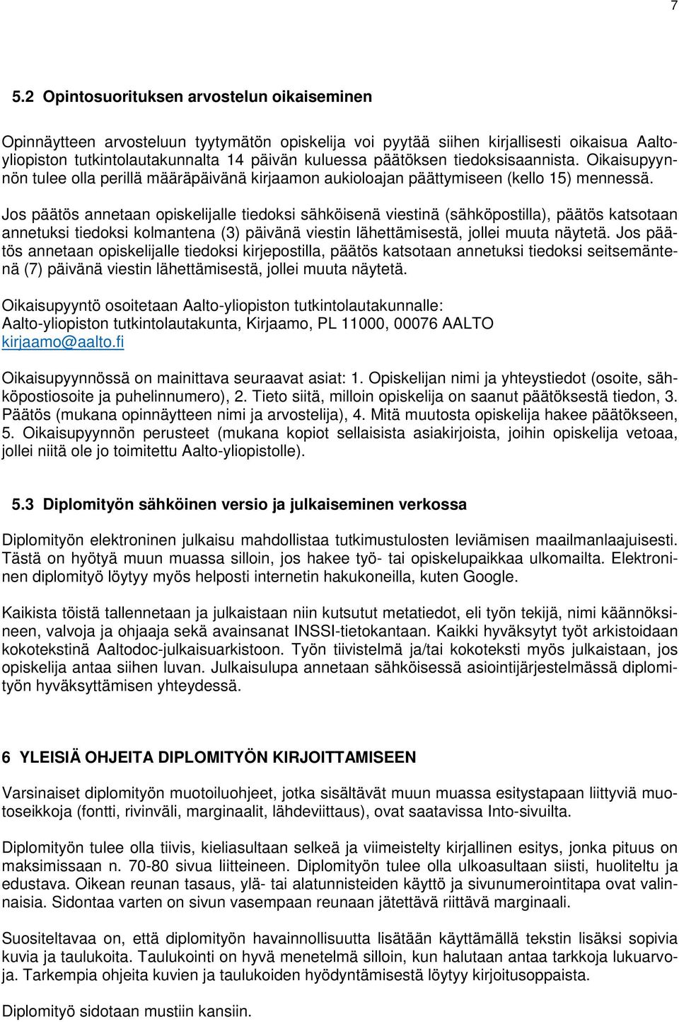 Jos päätös annetaan opiskelijalle tiedoksi sähköisenä viestinä (sähköpostilla), päätös katsotaan annetuksi tiedoksi kolmantena (3) päivänä viestin lähettämisestä, jollei muuta näytetä.