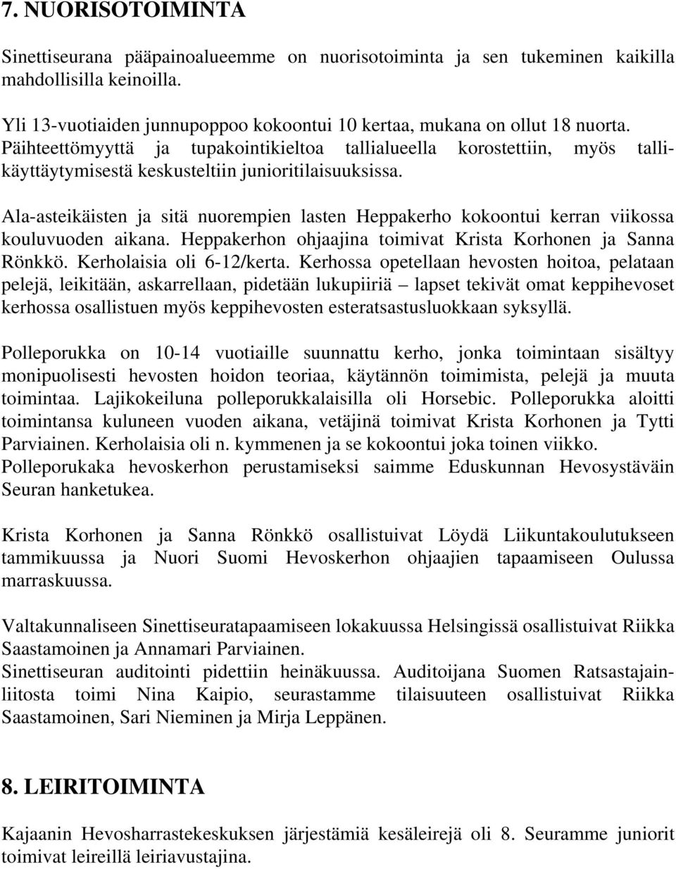 Ala-asteikäisten ja sitä nuorempien lasten Heppakerho kokoontui kerran viikossa kouluvuoden aikana. Heppakerhon ohjaajina toimivat Krista Korhonen ja Sanna Rönkkö. Kerholaisia oli 6-12/kerta.