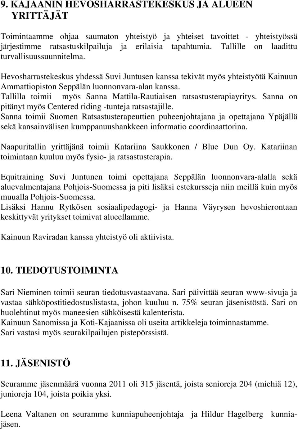 Tallilla toimii myös Sanna Mattila-Rautiaisen ratsastusterapiayritys. Sanna on pitänyt myös Centered riding -tunteja ratsastajille.