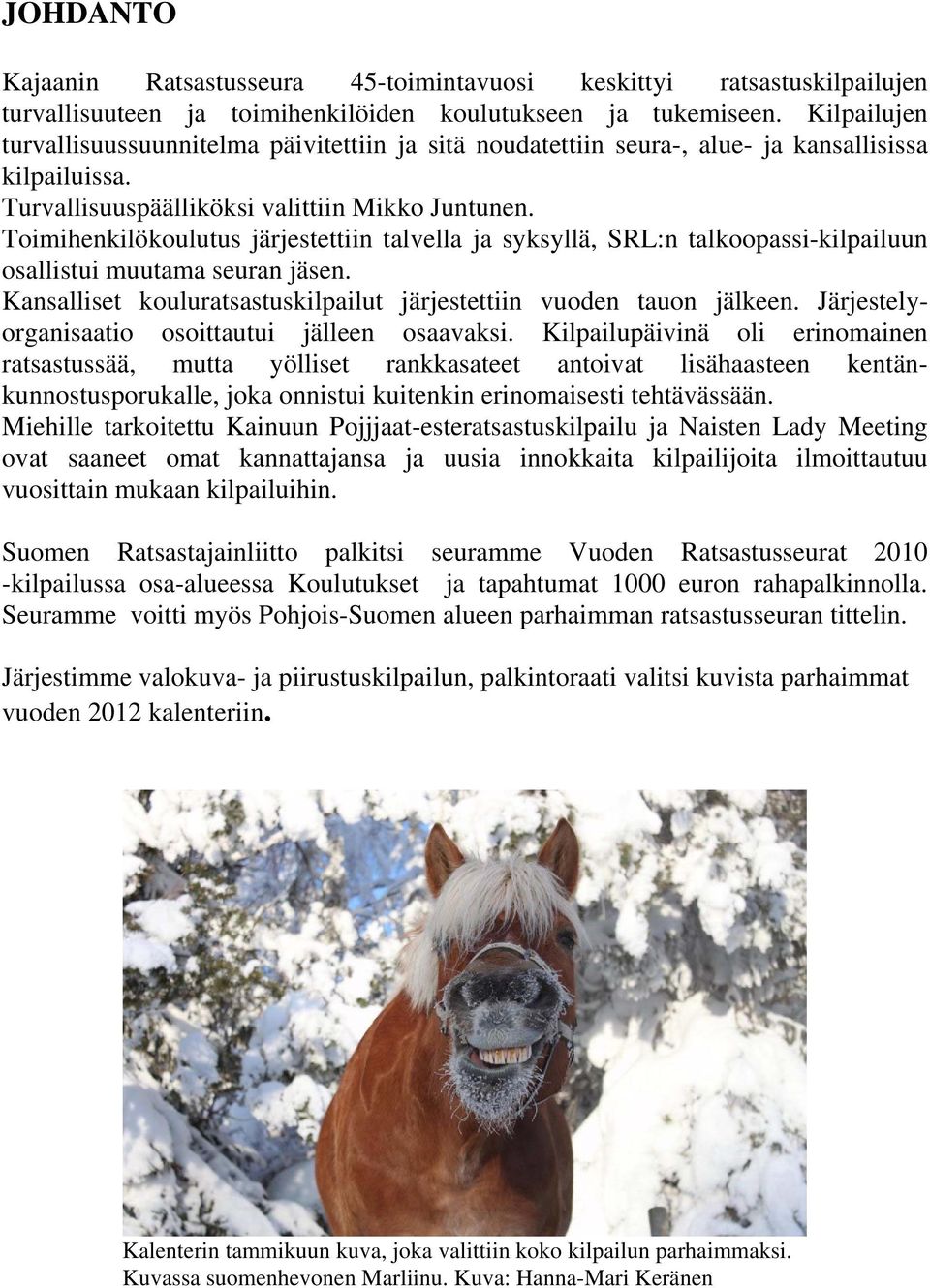 Toimihenkilökoulutus järjestettiin talvella ja syksyllä, SRL:n talkoopassi-kilpailuun osallistui muutama seuran jäsen. Kansalliset kouluratsastuskilpailut järjestettiin vuoden tauon jälkeen.
