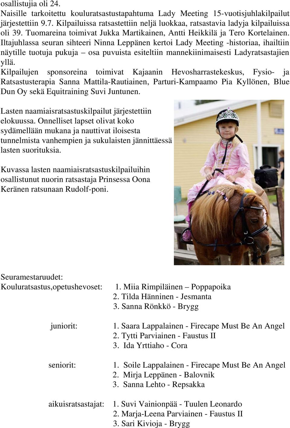 Iltajuhlassa seuran sihteeri Ninna Leppänen kertoi Lady Meeting -historiaa, ihailtiin näytille tuotuja pukuja osa puvuista esiteltiin mannekiinimaisesti Ladyratsastajien yllä.