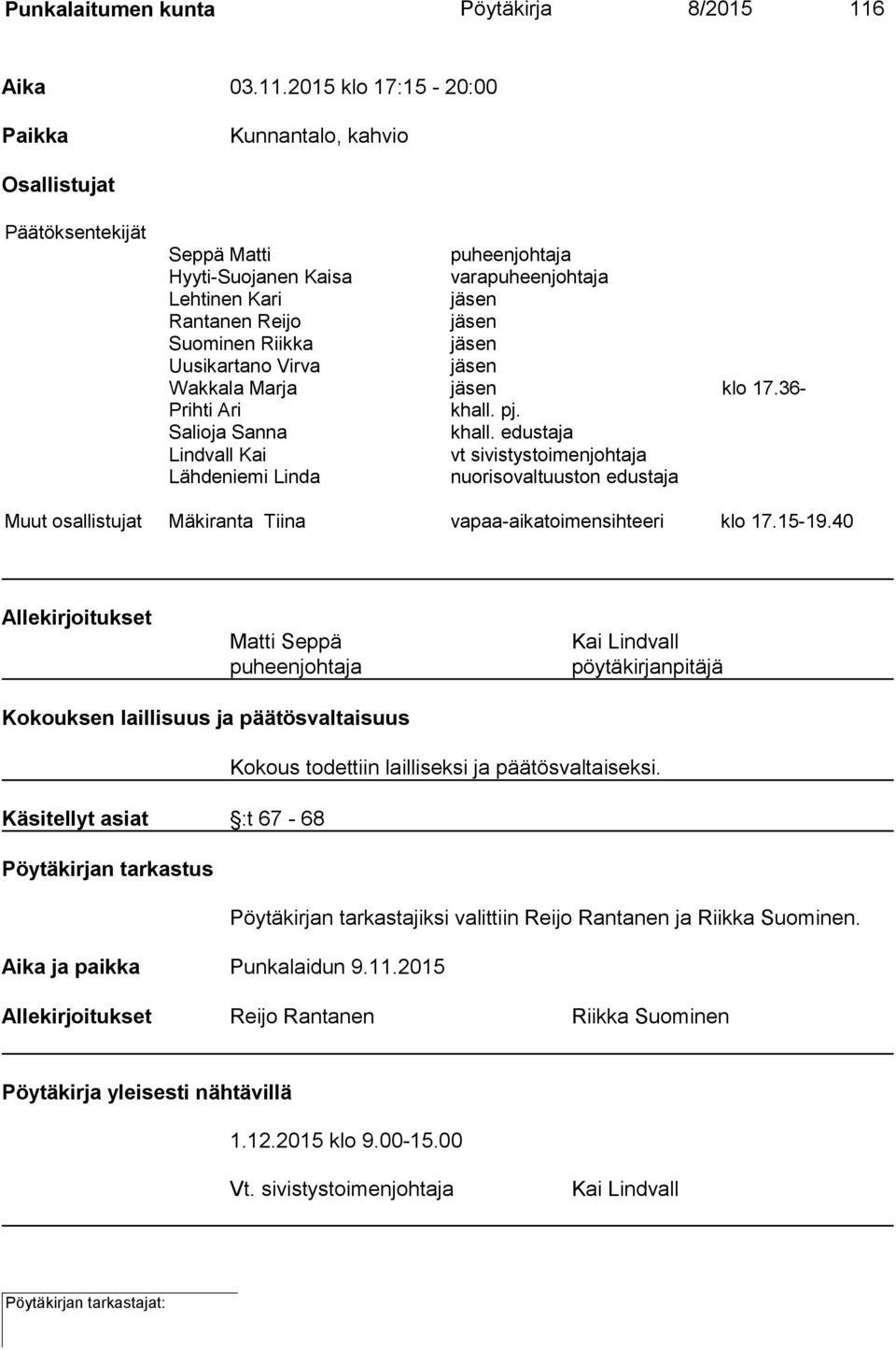 2015 klo 17:15-20:00 Paikka Kunnantalo, kahvio Osallistujat Päätöksentekijät Seppä Matti puheenjohtaja Hyyti-Suojanen Kaisa varapuheenjohtaja Lehtinen Kari Rantanen Reijo Suominen Riikka Uusikartano