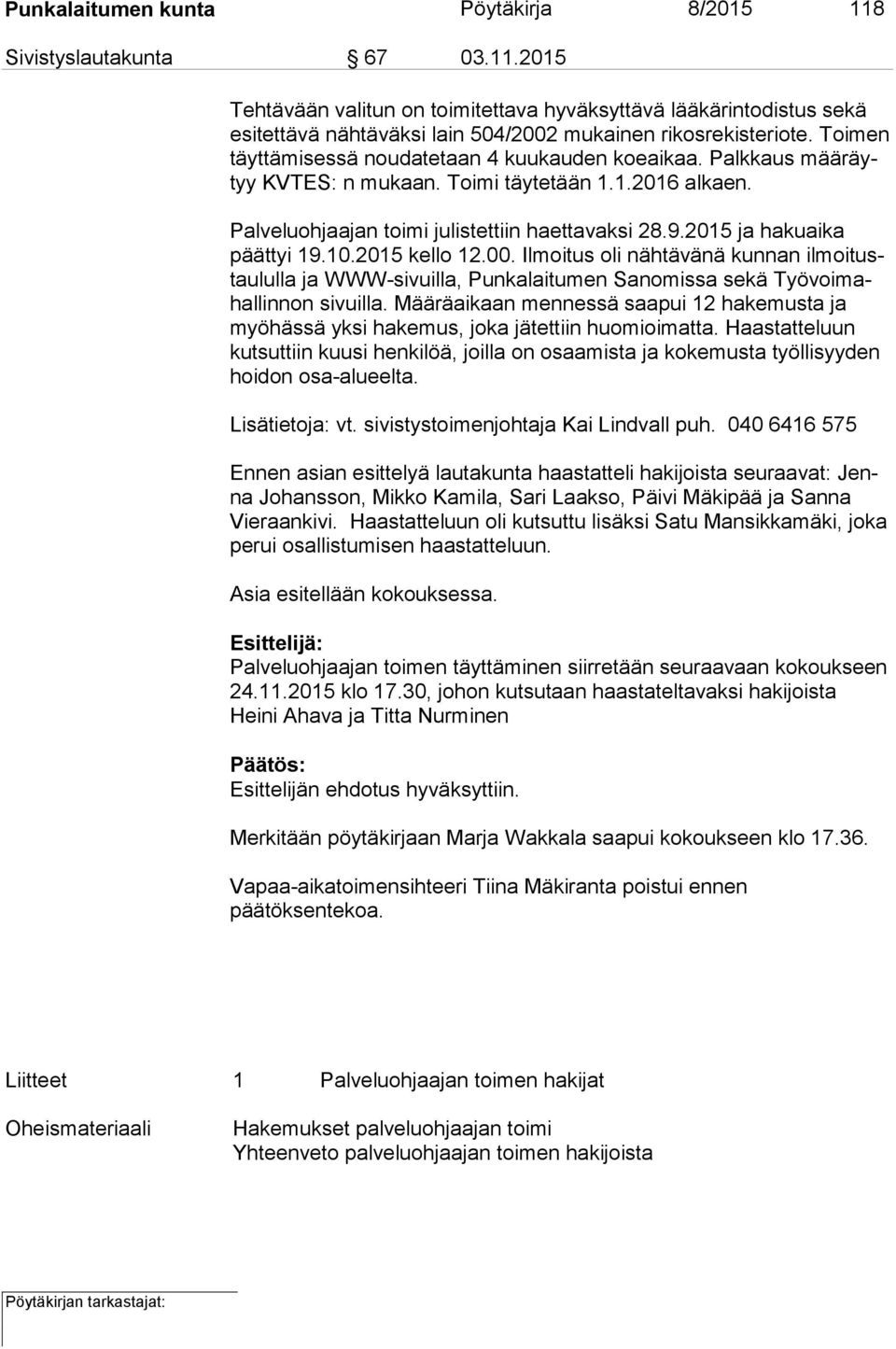 2015 ja hakuaika päät tyi 19.10.2015 kello 12.00. Ilmoitus oli nähtävänä kunnan il moi tustau lul la ja WWW-sivuilla, Punkalaitumen Sanomissa sekä Työ voi mahal lin non sivuilla.