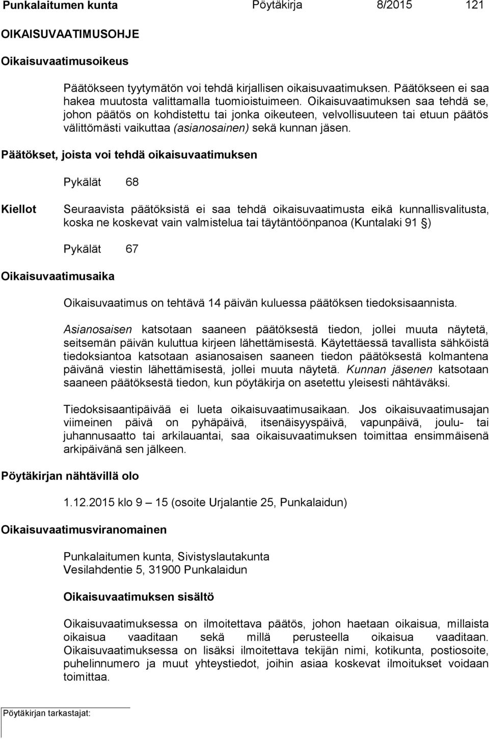 Oikaisuvaatimuksen saa tehdä se, johon päätös on kohdistettu tai jonka oikeuteen, velvollisuuteen tai etuun päätös välittömästi vaikuttaa (asianosainen) sekä kunnan.