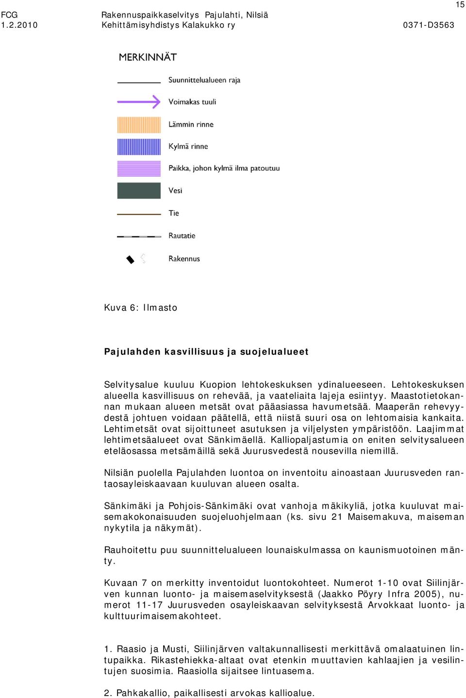 Lehtimetsät ovat sijoittuneet asutuksen ja viljelysten ympäristöön. Laajimmat lehtimetsäalueet ovat Sänkimäellä.