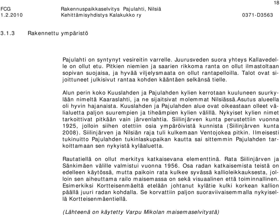 Talot ovat sijoittuneet julkisivut rantaa kohden kääntäen selkänsä tielle.
