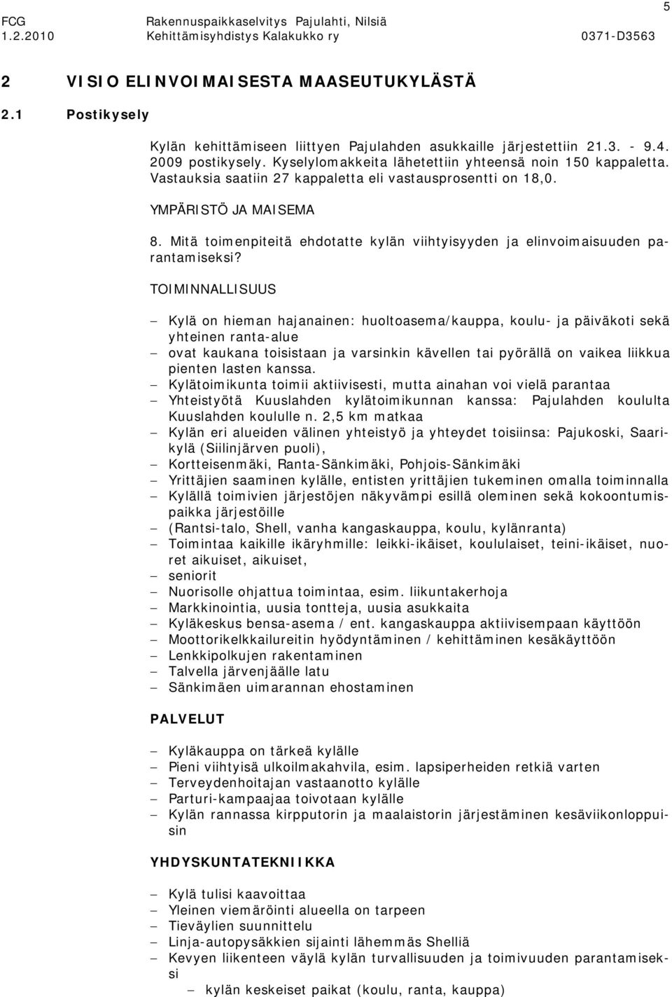 Mitä toimenpiteitä ehdotatte kylän viihtyisyyden ja elinvoimaisuuden parantamiseksi?