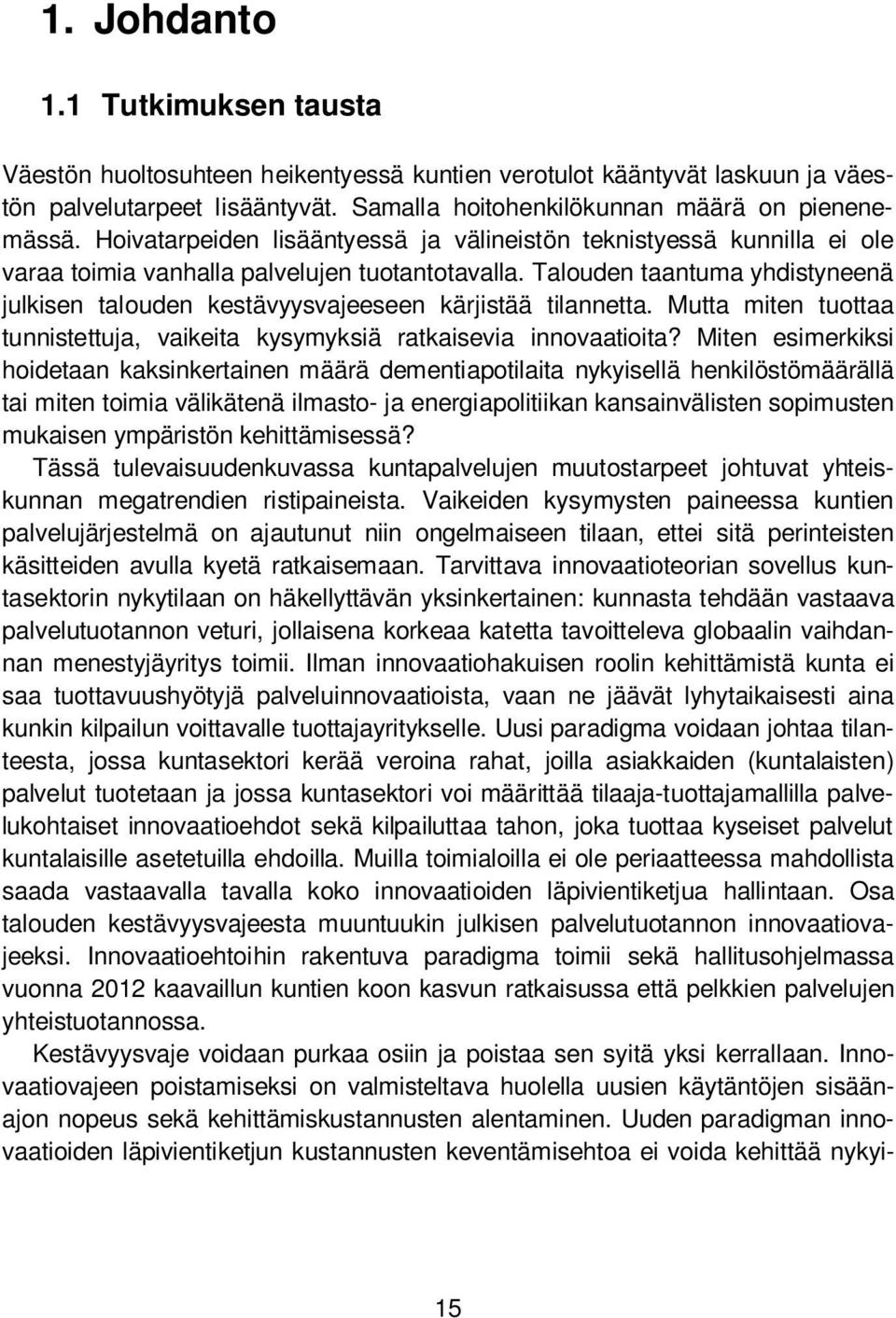 Talouden taantuma yhdistyneenä julkisen talouden kestävyysvajeeseen kärjistää tilannetta. Mutta miten tuottaa tunnistettuja, vaikeita kysymyksiä ratkaisevia innovaatioita?