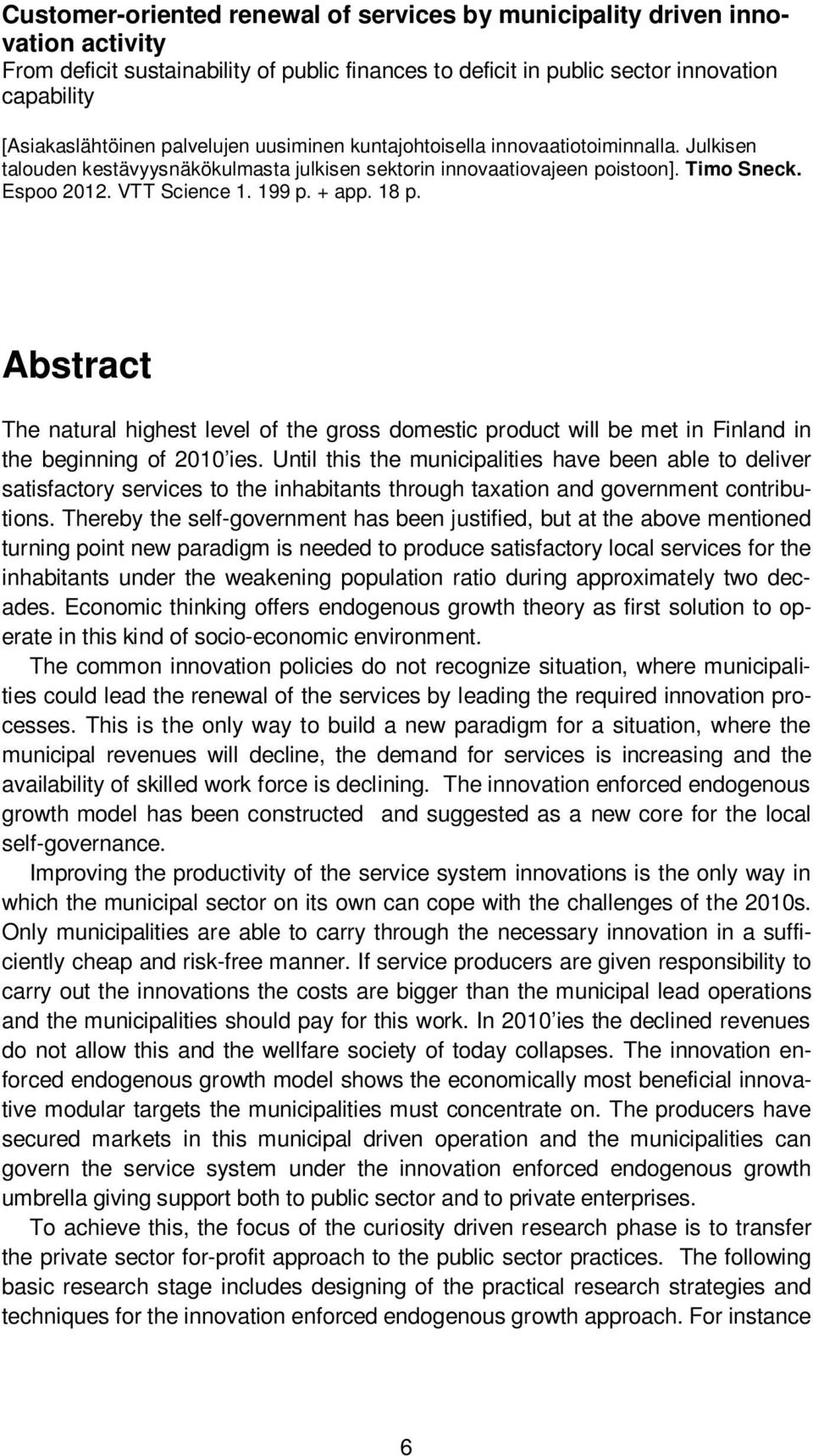18 p. Abstract The natural highest level of the gross domestic product will be met in Finland in the beginning of 2010 ies.