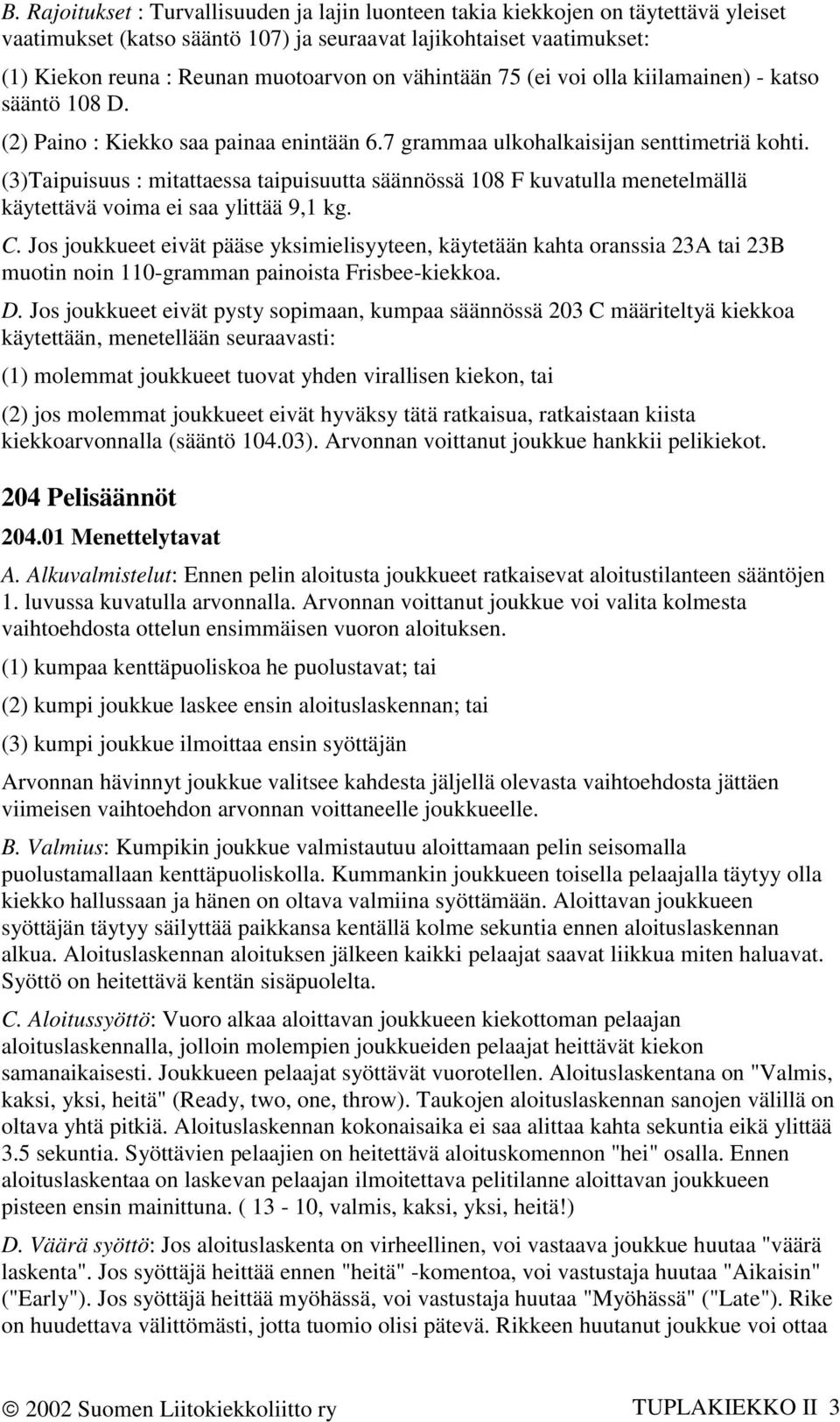 (3)Taipuisuus : mitattaessa taipuisuutta säännössä 108 F kuvatulla menetelmällä käytettävä voima ei saa ylittää 9,1 kg. C.