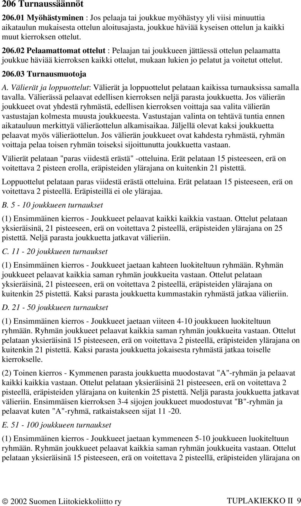 02 Pelaamattomat ottelut : Pelaajan tai joukkueen jättäessä ottelun pelaamatta joukkue häviää kierroksen kaikki ottelut, mukaan lukien jo pelatut ja voitetut ottelut. 206.03 Turnausmuotoja A.