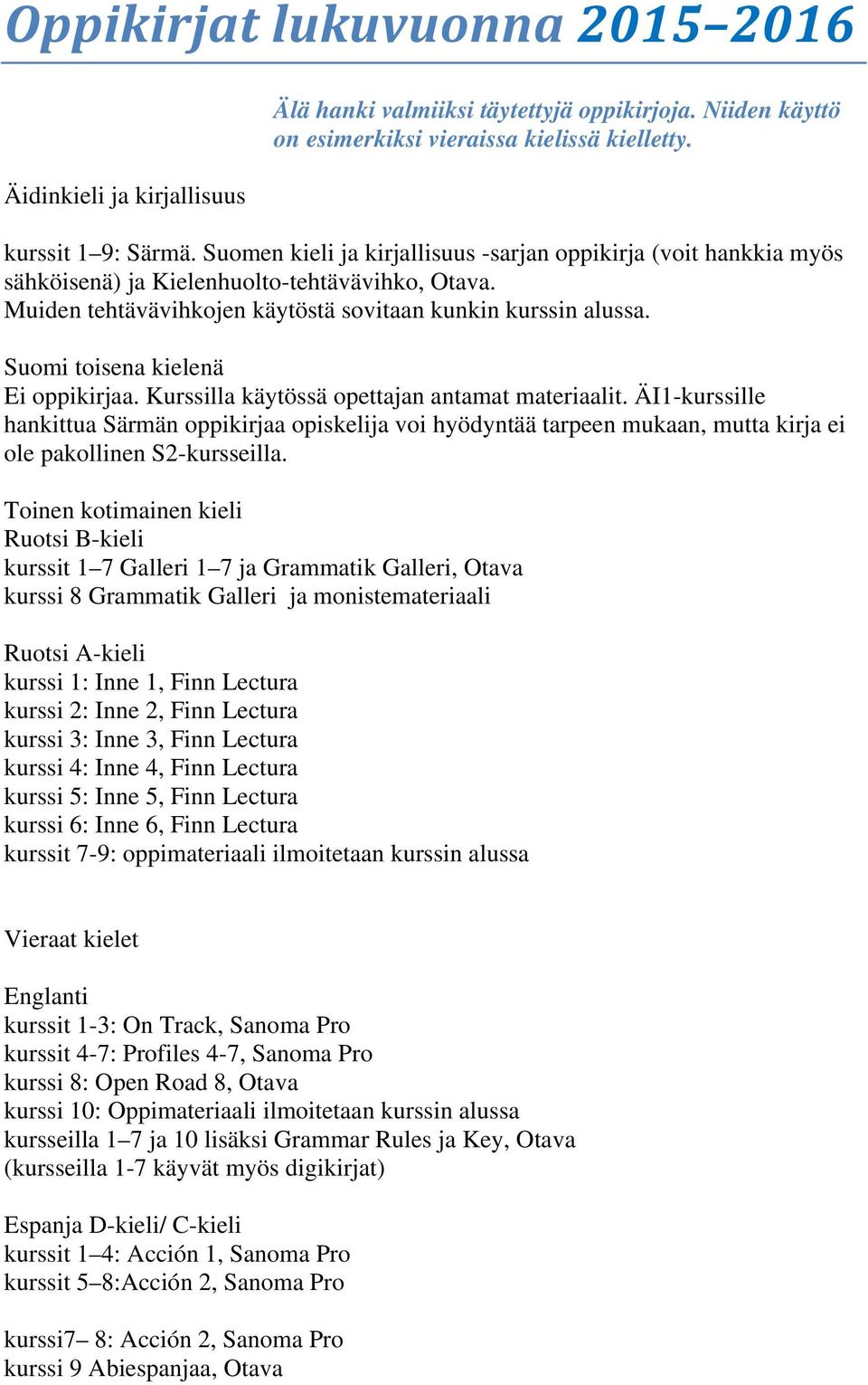 Suomi toisena kielenä Ei oppikirjaa. Kurssilla käytössä opettajan antamat materiaalit.