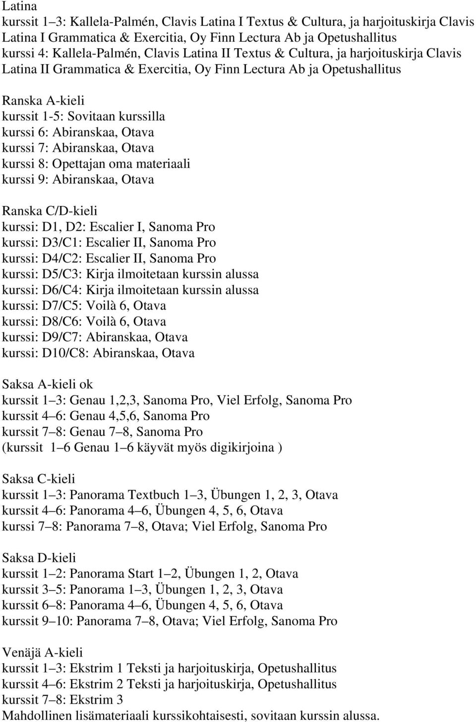 kurssi 7: Abiranskaa, Otava kurssi 8: Opettajan oma materiaali kurssi 9: Abiranskaa, Otava Ranska C/D-kieli kurssi: D1, D2: Escalier I, Sanoma Pro kurssi: D3/C1: Escalier II, Sanoma Pro kurssi: