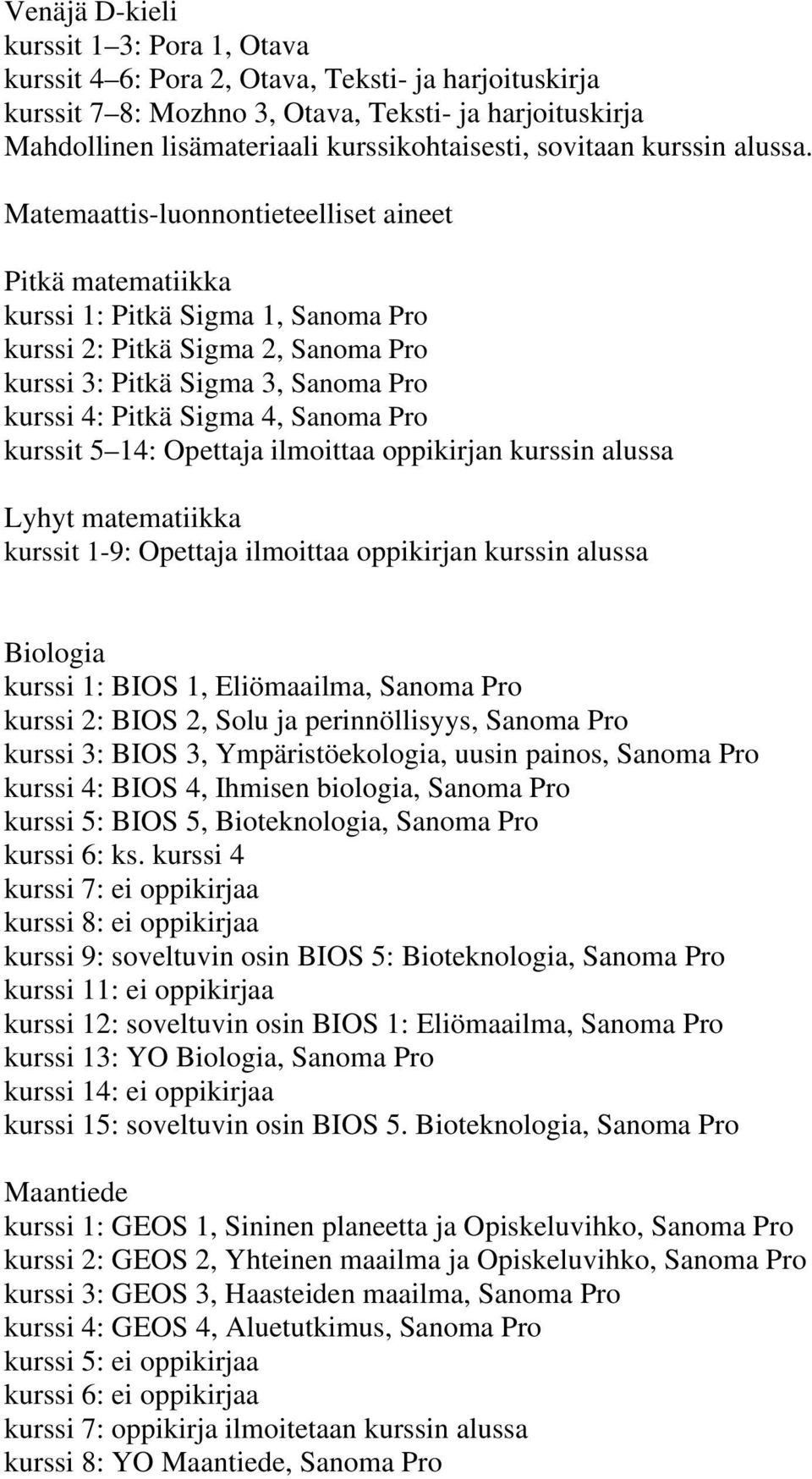 Matemaattis-luonnontieteelliset aineet Pitkä matematiikka kurssi 1: Pitkä Sigma 1, Sanoma Pro kurssi 2: Pitkä Sigma 2, Sanoma Pro kurssi 3: Pitkä Sigma 3, Sanoma Pro kurssi 4: Pitkä Sigma 4, Sanoma