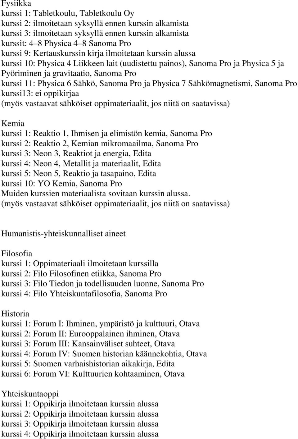 Sanoma Pro ja Physica 7 Sähkömagnetismi, Sanoma Pro kurssi13: ei oppikirjaa (myös vastaavat sähköiset oppimateriaalit, jos niitä on saatavissa) Kemia kurssi 1: Reaktio 1, Ihmisen ja elimistön kemia,