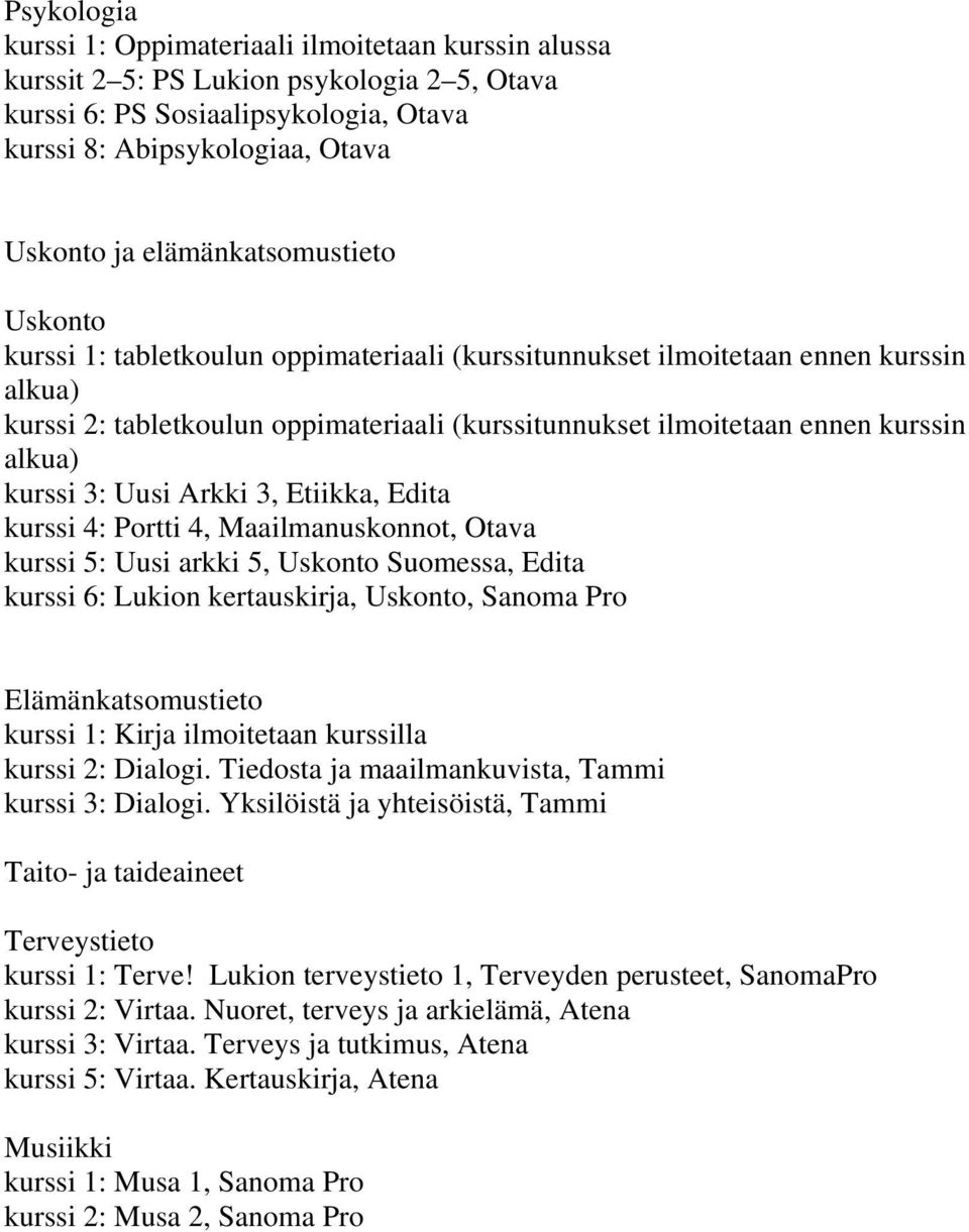 alkua) kurssi 3: Uusi Arkki 3, Etiikka, Edita kurssi 4: Portti 4, Maailmanuskonnot, Otava kurssi 5: Uusi arkki 5, Uskonto Suomessa, Edita kurssi 6: Lukion kertauskirja, Uskonto, Sanoma Pro