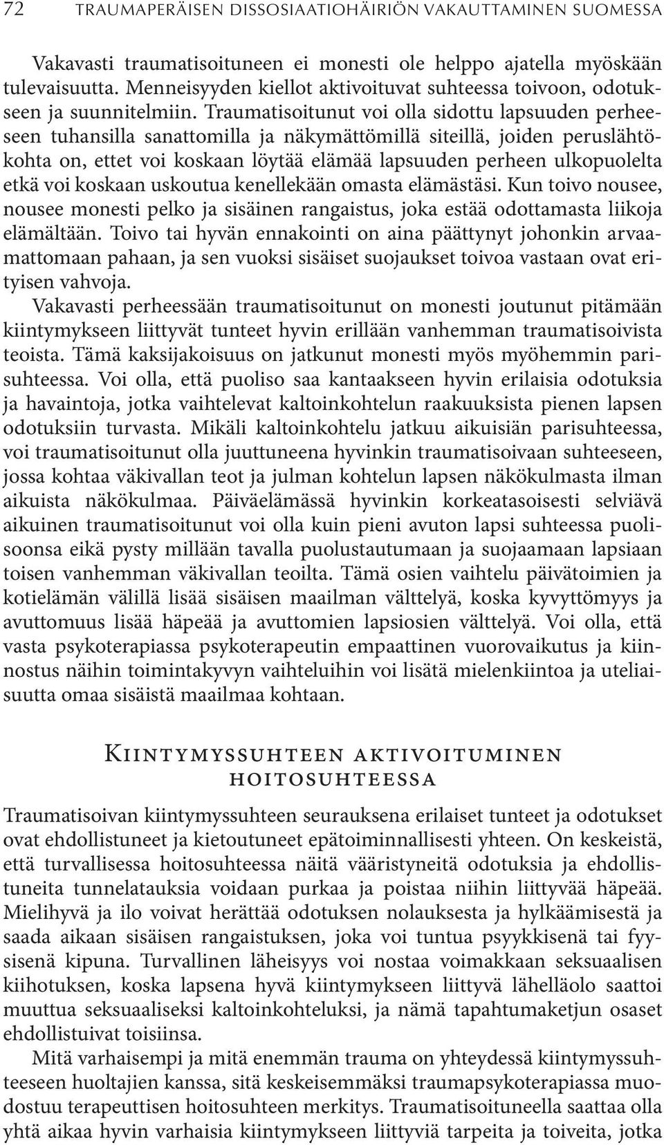 Traumatisoitunut voi olla sidottu lapsuuden perheeseen tuhansilla sanattomilla ja näkymättömillä siteillä, joiden peruslähtökohta on, ettet voi koskaan löytää elämää lapsuuden perheen ulkopuolelta