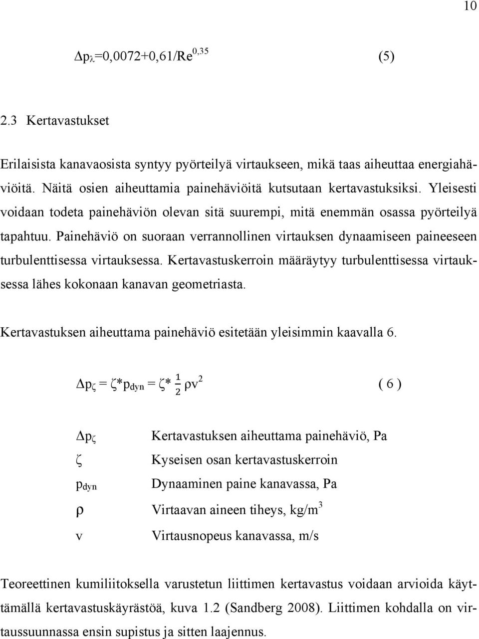 Painehäviö on suoraan verrannollinen virtauksen dynaamiseen paineeseen turbulenttisessa virtauksessa. Kertavastuskerroin määräytyy turbulenttisessa virtauksessa lähes kokonaan kanavan geometriasta.