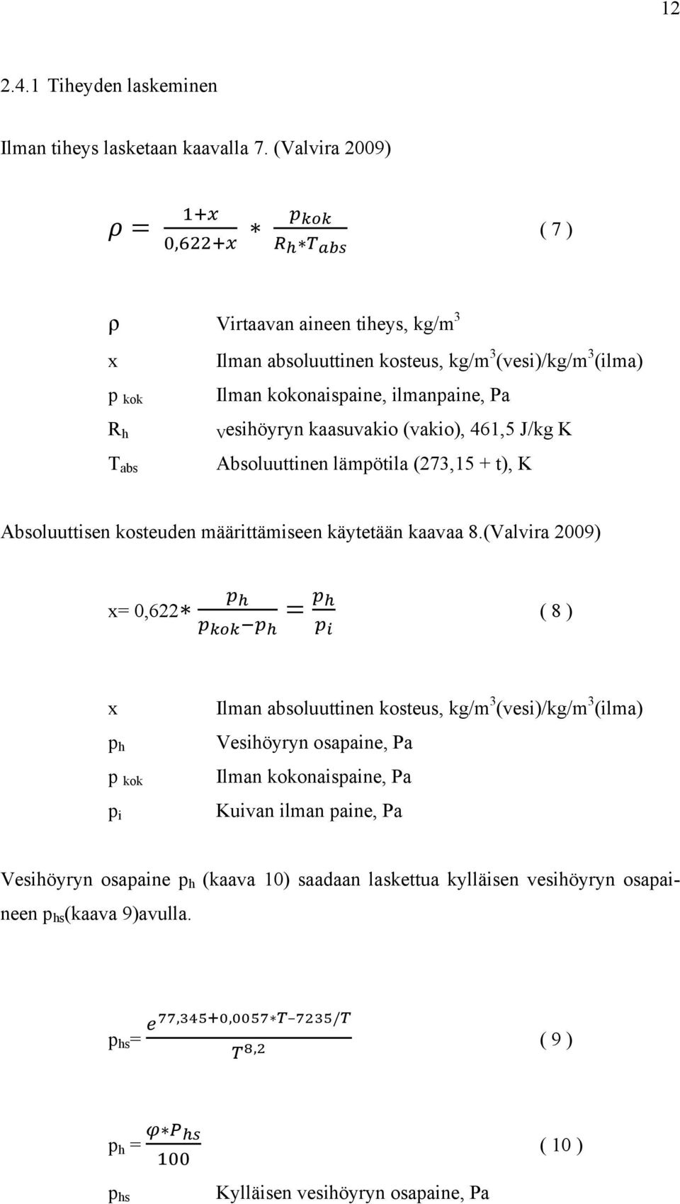 kaasuvakio (vakio), 461,5 J/kg K Absoluuttinen lämpötila (273,15 + t), K Absoluuttisen kosteuden määrittämiseen käytetään kaavaa 8.