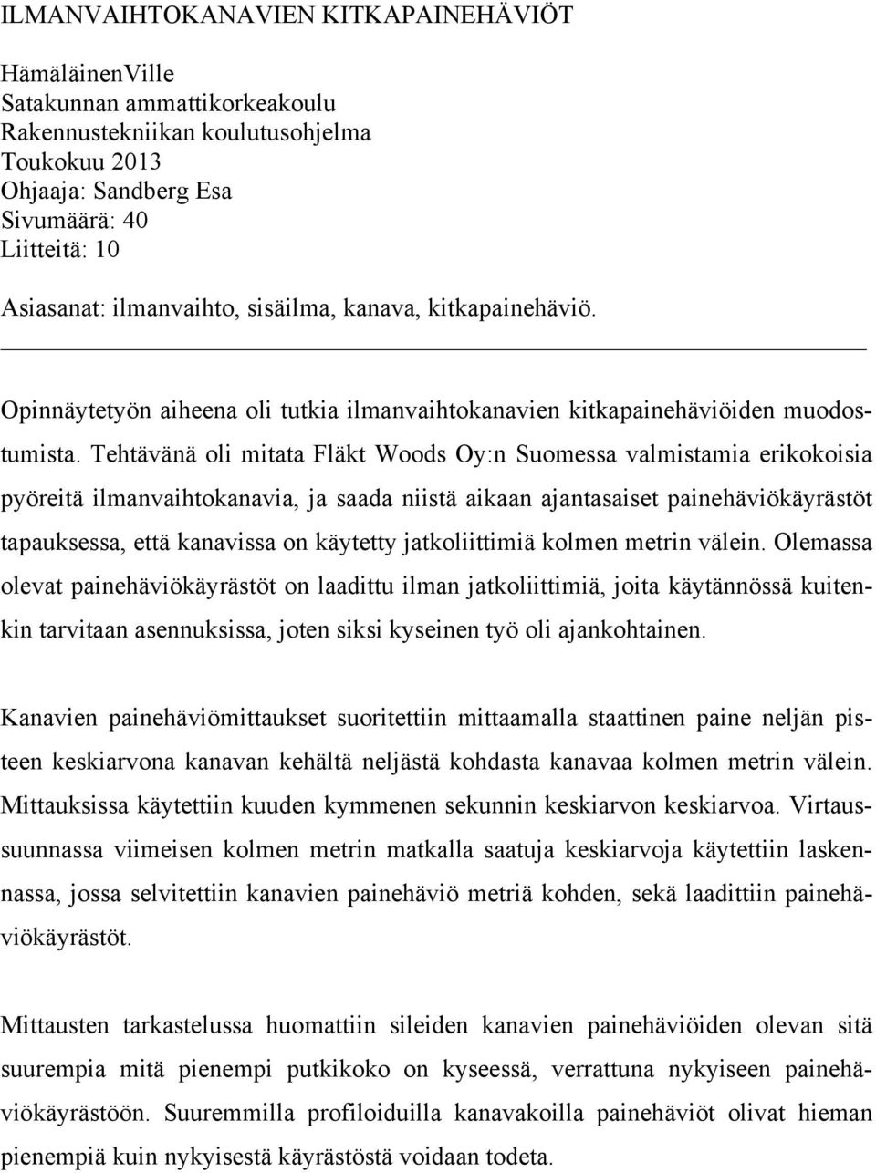 Tehtävänä oli mitata Fläkt Woods Oy:n Suomessa valmistamia erikokoisia pyöreitä ilmanvaihtokanavia, ja saada niistä aikaan ajantasaiset painehäviökäyrästöt tapauksessa, että kanavissa on käytetty