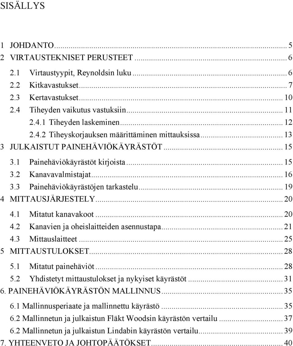 3 Painehäviökäyrästöjen tarkastelu... 19 4 MITTAUSJÄRJESTELY... 20 4.1 Mitatut kanavakoot... 20 4.2 Kanavien ja oheislaitteiden asennustapa... 21 4.3 Mittauslaitteet... 25 5 MITTAUSTULOKSET... 28 5.